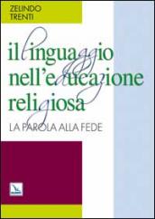 Il linguaggio nell educazione religiosa. La parola alla fede