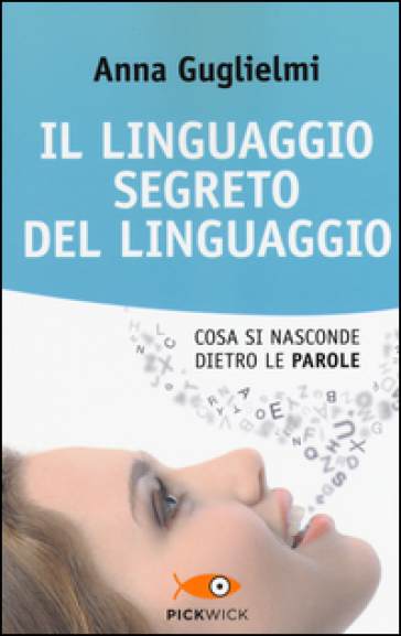 Il linguaggio segreto del linguaggio. Cosa si nasconde dietro le parole - Anna Guglielmi