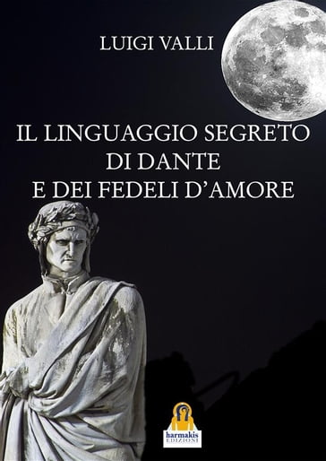 Il linguaggio segreto di Dante e dei Fedeli d'Amore - Luigi Valli - Paola Agnolucci