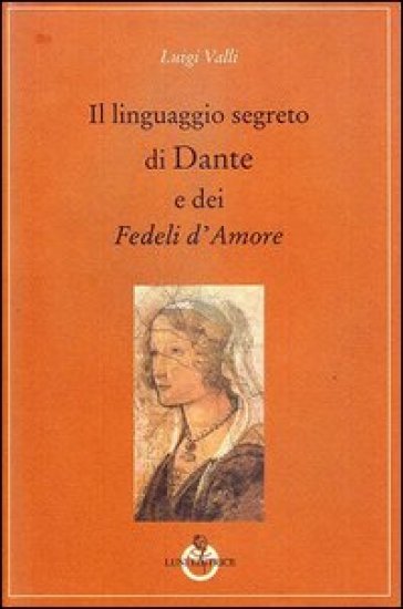 Il linguaggio segreto di Dante e dei «Fedeli d'amore» - Luigi Valli