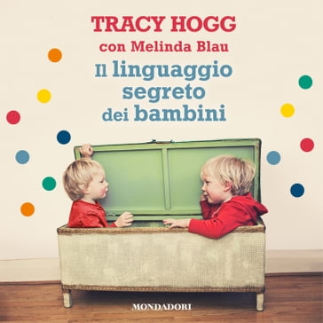 Il linguaggio segreto dei bambini - Tracy Hogg - Chiara Libero - Melinda Blau