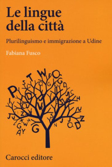 Le lingue della città. Plurilinguismo e immigrazione a Udine - Fabiana Fusco