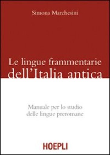 Le lingue frammentarie dell'Italia antica. Manuale per lo studio delle lingue preromane - Simona Marchesini