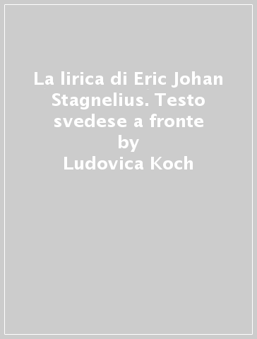 La lirica di Eric Johan Stagnelius. Testo svedese a fronte - Ludovica Koch