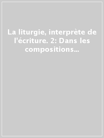 La liturgie, interprète de l'écriture. 2: Dans les compositions liturgiques, prières et chants