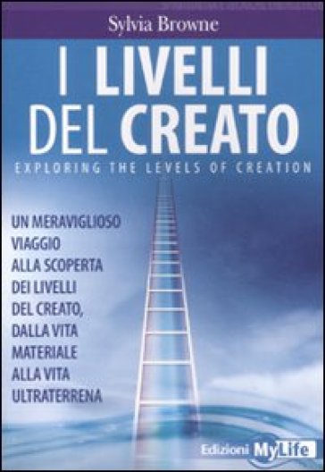 I livelli del creato. Un meraviglioso viaggio alla scoperta dei livelli del creato, dalla vita materiale alla vita ultraterrena - Sylvia Browne