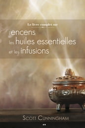 Le livre complet sur l encens, les huiles et les infusions