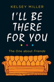 I ll Be There For You: The ultimate book for Friends fans everywhere