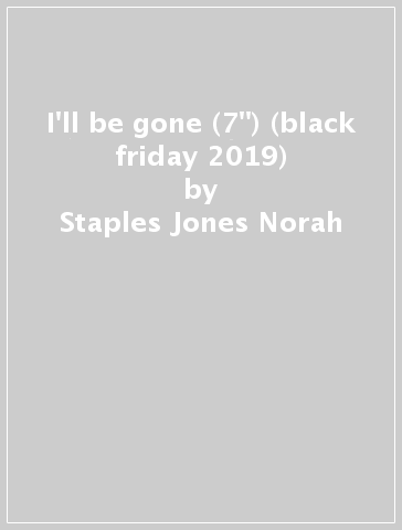 I'll be gone (7") (black friday 2019) - Staples Jones Norah