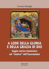 A lode della gloria e della grazia di Dio. Saggio storico-sistematico sul «motivo» dell Incarnazione