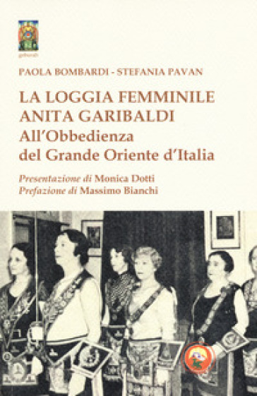 La loggia femminile «Anita Garibaldi» all'obbedienza del Grande Oriente d'Italia - Paola Bombardi - Stefania Pavan