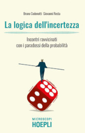 La logica dell incertezza. Incontri ravvicinati con i paradossi della probabilità