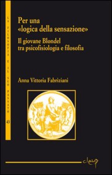 Per una «logica della sensazione». Il giovane Blondel tra psicofisiologia e filosofia - Anna Vittoria Fabriziani