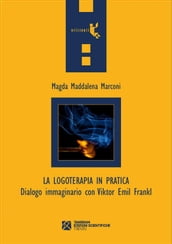 La logoterapia in pratica. Dialogo immaginario con Viktor Emil Frankl