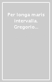 Per longa maris intervalla. Gregorio Magno e l Occidente mediterraneo fra tardoantico e altomedioevo