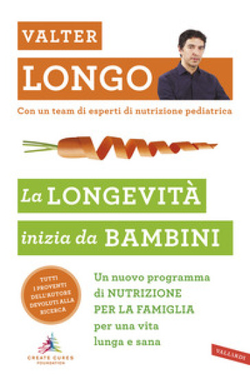 La longevità inizia da bambini. Un nuovo programma di nutrizione per la famiglia per una vita lunga e sana - Valter D. Longo