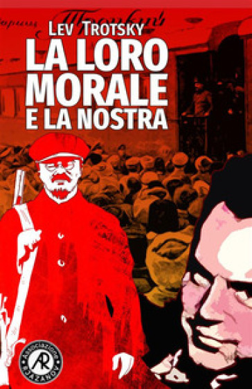 La loro morale e la nostra. I fondamenti di classe della morale pratica - Lev Trotsky