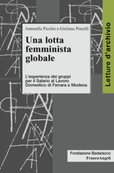 Una lotta femminista globale. L'esperienza dei gruppi per il Salario al Lavoro Domestico di Ferrara e Modena - Antonella Picchio - Giuliana Pincelli