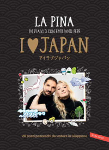 I love Japan. In viaggio con Emiliano Pepe. 20 posti pazzeschi da vedere in Giappone - La Pina