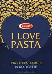 I love pasta. Una storia d amore in 100 ricette