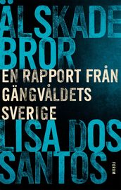 Älskade bror : en rapport fran gängvaldets Sverige