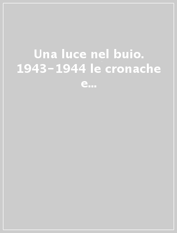 Una luce nel buio. 1943-1944 le cronache e i diari di guerra del Santuario di Santa Maria del Sasso di Bibbiena