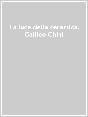 La luce della ceramica. Galileo Chini