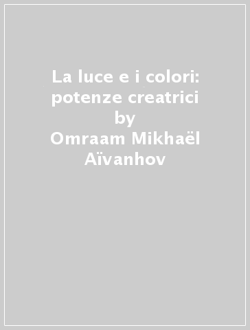 La luce e i colori: potenze creatrici - Omraam Mikhael Aivanhov