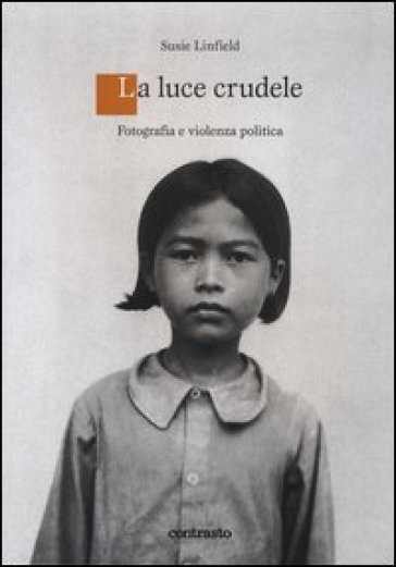 Una luce crudele. Fotografia e violenza politica - Susie Linfield