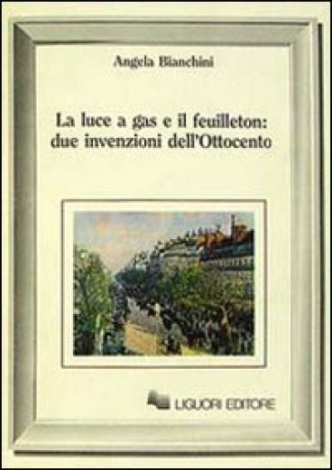 La luce a gas e il feuilleton: due invenzioni dell'Ottocento - Angela Bianchini