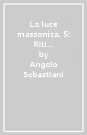 La luce massonica. 5: Riti e sistemi massonici tradizionali. Massoneria femminile