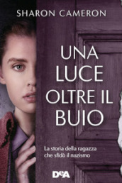 Una luce oltre il buio. La storia della ragazza che sfidò il nazismo