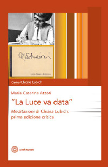 La luce va data. Meditazioni di Chiara Lubich - Maria Caterina Atzori - Chiara Lubich