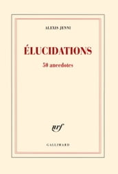 Élucidations. 50 anecdotes