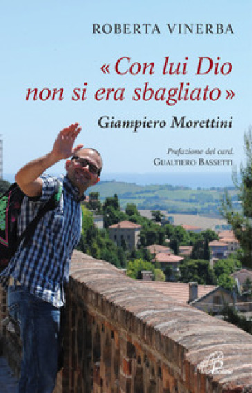 Con lui Dio non si era sbagliato. Giampiero Morettini - Roberta Vinerba