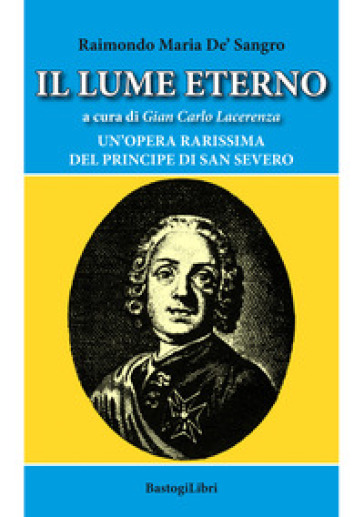 Il lume eterno. Un'opera rarissima del principe di San Severo - Raimondo Di Sangro