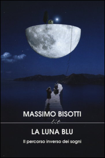 La luna blu. Il percorso inverso dei sogni - Massimo Bisotti