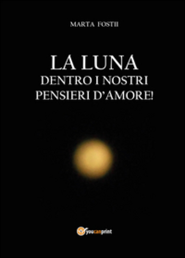 La luna dentro i nostri pensieri d'amore - Marta Fostii