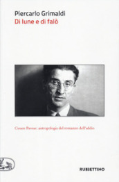 Di lune e di falò. Cesare Pavese: antropologia del romanzo dell addio