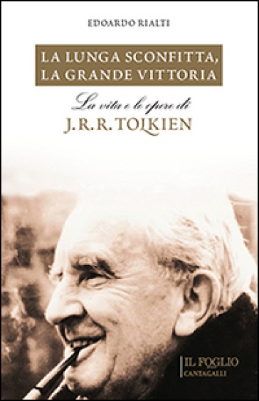 La lunga sconfitta, la grande vittoria. La vita e le opere di J. R. R. Tolkien - Edoardo Rialti