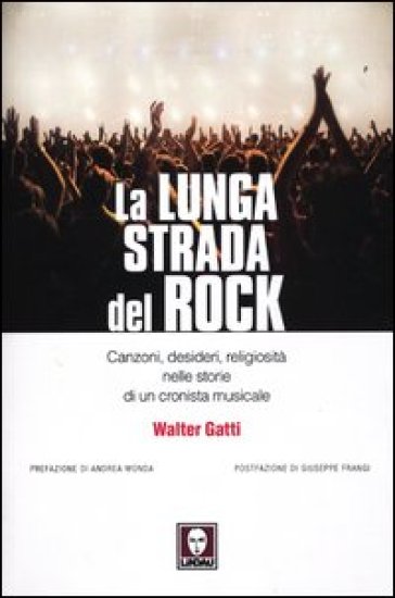 La lunga strada del rock. Canzoni, desideri, religiosità nelle storie di un cronista musicale - Walter Gatti