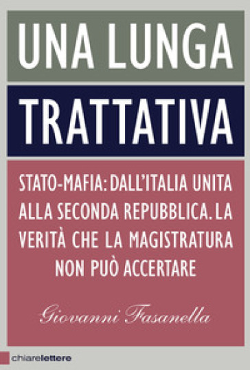 Una lunga trattativa. Stato-mafia. Dall'Italia unita alla Seconda Repubblica. La verità che la magistratura non può accertare - Giovanni Fasanella