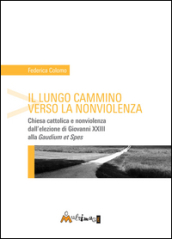 Il lungo cammino verso la nonviolenza. Chiesa cattolica e nonviolenza dall elezione di Giovanni XXIII alla «Gaudium et spes»