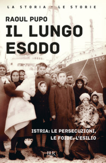 Il lungo esodo. Istria: le persecuzioni, le foibe, l'esilio - Raoul Pupo