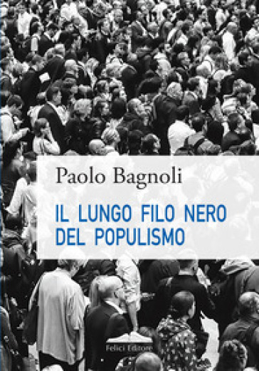 Il lungo filo nero del populismo - Paolo Bagnoli