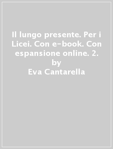 Il lungo presente. Per i Licei. Con e-book. Con espansione online. 2. - Eva Cantarella - Giulio Guidorizzi