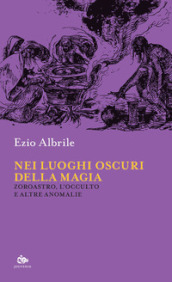 Nei luoghi oscuri della magia. Zoroastro, l occulto e altre anomalie