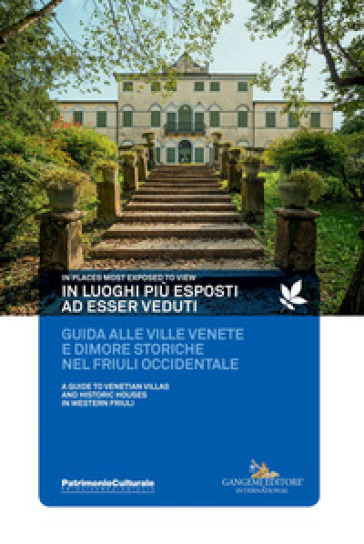 In luoghi più esposti ad esser veduti. Guida alle ville venete e dimore storiche nel Friuli occidentale. In places most exposed to view. A guide to venetian villas and histioric houses in Western Friuli - Roberta Cuttini - Paolo Tomasella - Francesca Tominz