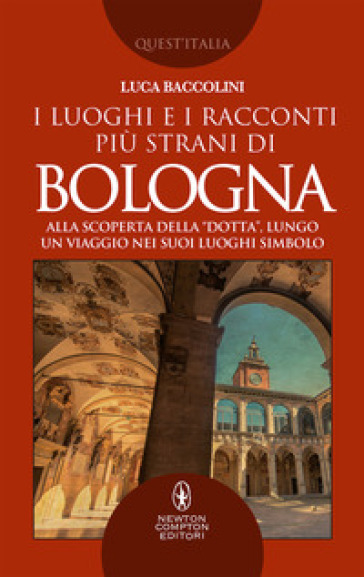 I luoghi e i racconti più strani di Bologna - Luca Baccolini