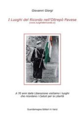 I luoghi del ricordo nell Oltrepo  pavese a 70 anni dalla liberazione. Visitiamo i luoghi che ricordano i caduti per la libertà